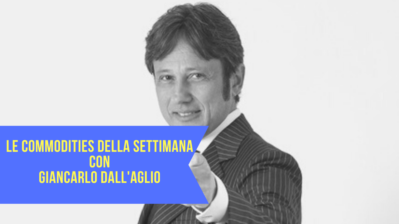 Le Commodities della settimana con Giancarlo Dall'Aglio